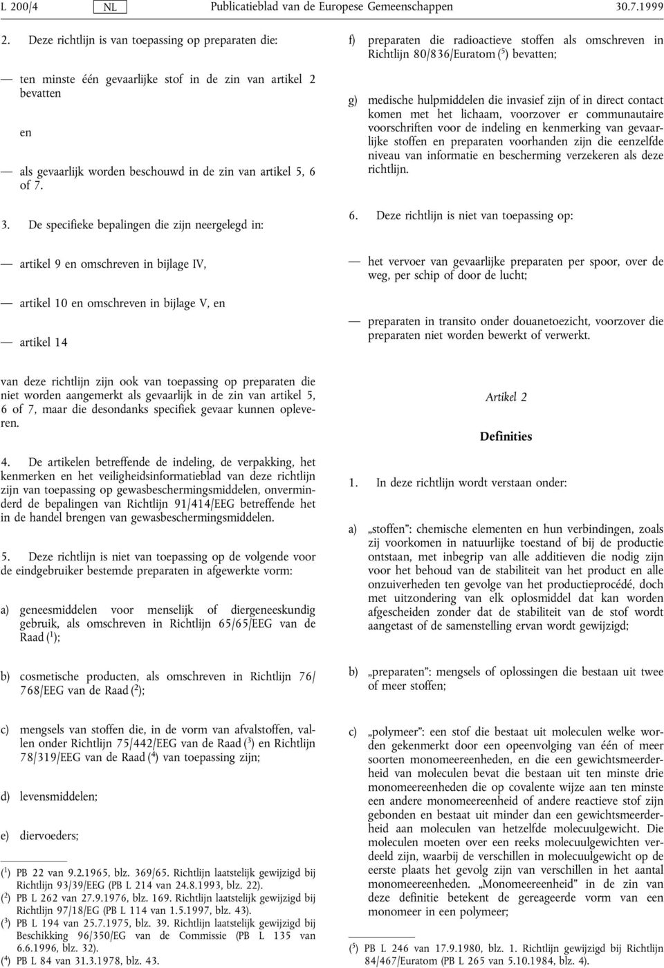 De specifieke bepalingen die zijn neergelegd in: f) preparaten die radioactieve stoffen als omschreven in Richtlijn 80/836/Euratom ( 5 ) bevatten; g) medische hulpmiddelen die invasief zijn of in