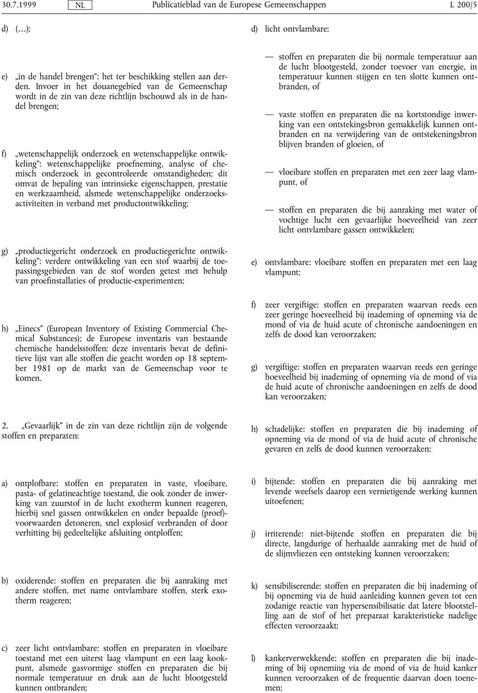 proefneming, analyse of chemisch onderzoek in gecontroleerde omstandigheden; dit omvat de bepaling van intrinsieke eigenschappen, prestatie en werkzaamheid, alsmede wetenschappelijke