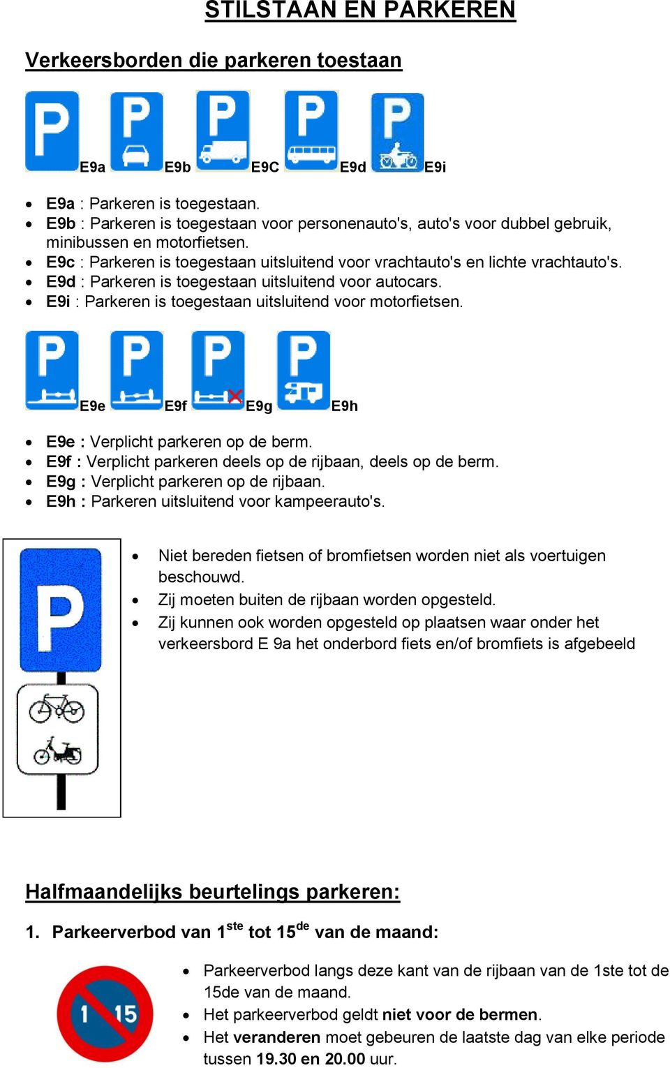 E9e E9f E9g E9h E9e : Verplicht parkeren op de berm. E9f : Verplicht parkeren deels op de rijbaan, deels op de berm. E9g : Verplicht parkeren op de rijbaan.