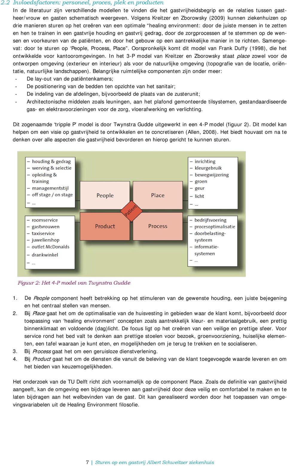 Volgens Kreitzer en Zborowsky (2009) kunnen ziekenhuizen op drie manieren sturen op het creëren van een optimale healing environment: door de juiste mensen in te zetten en hen te trainen in een