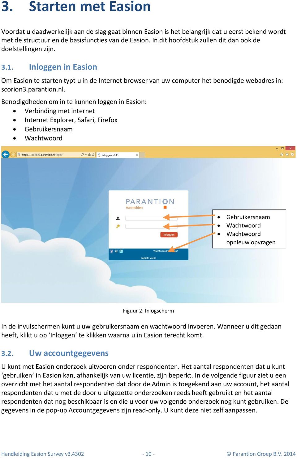 ggen in Easion Om Easion te starten typt u in de Internet browser van uw computer het benodigde webadres in: scorion3.parantion.nl.