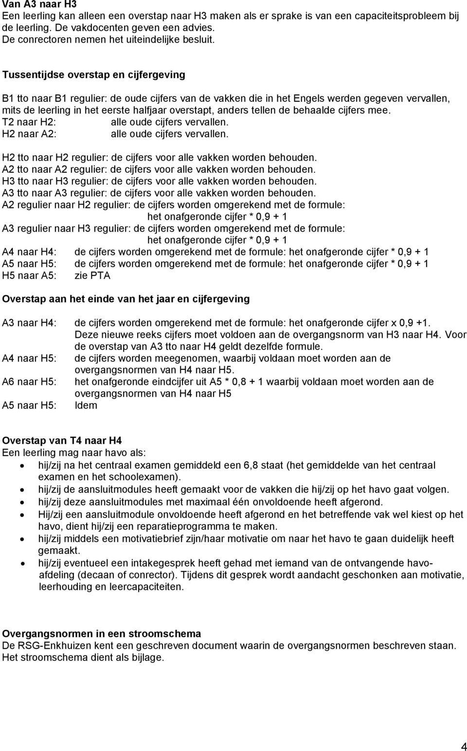 Tussentijdse overstap en cijfergeving B1 tto naar B1 regulier: de oude cijfers van de vakken die in het Engels werden gegeven vervallen, mits de leerling in het eerste halfjaar overstapt, anders