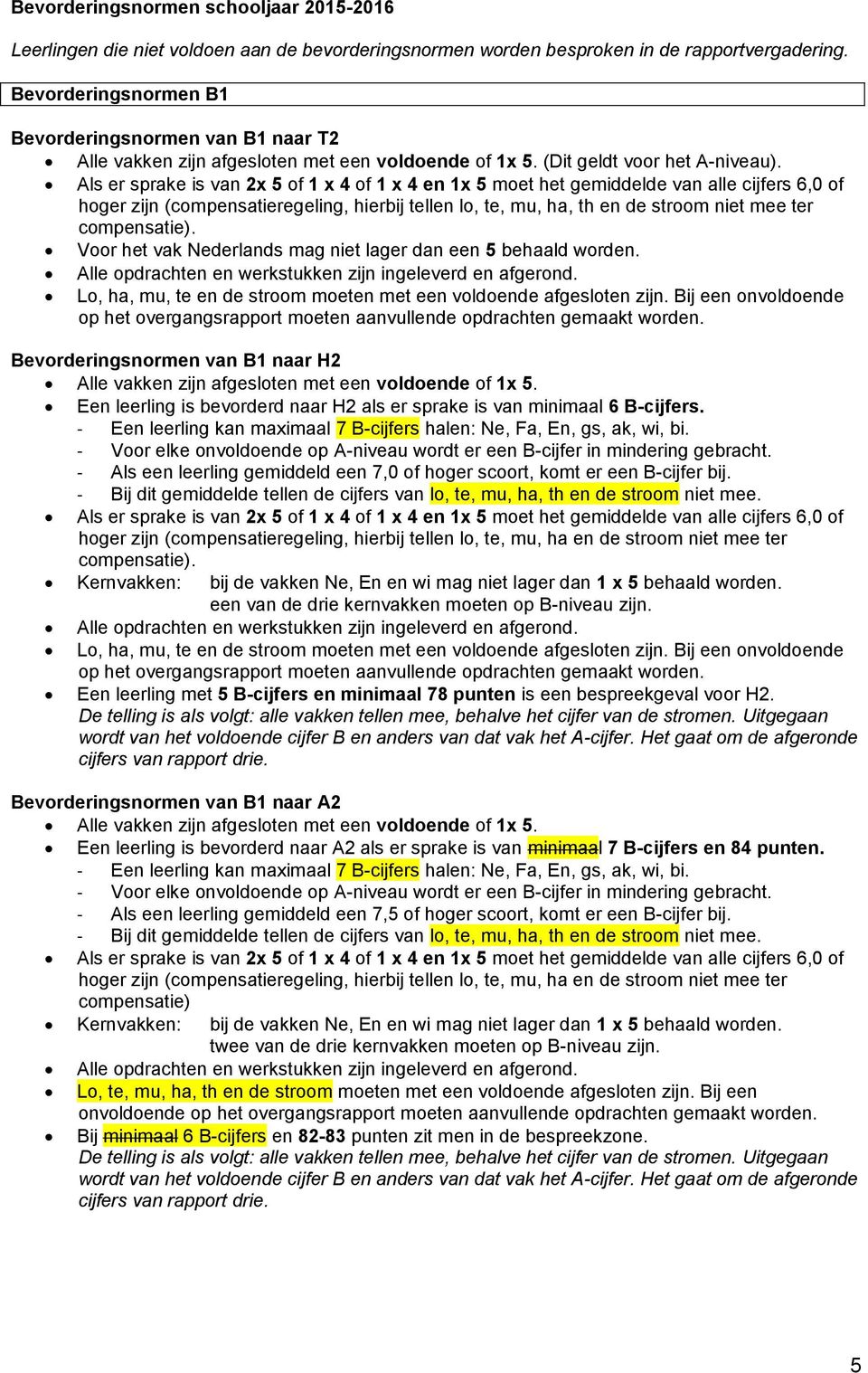 Lo, ha, mu, te en de stroom moeten met een voldoende afgesloten zijn. Bij een onvoldoende op het overgangsrapport moeten aanvullende opdrachten gemaakt worden.