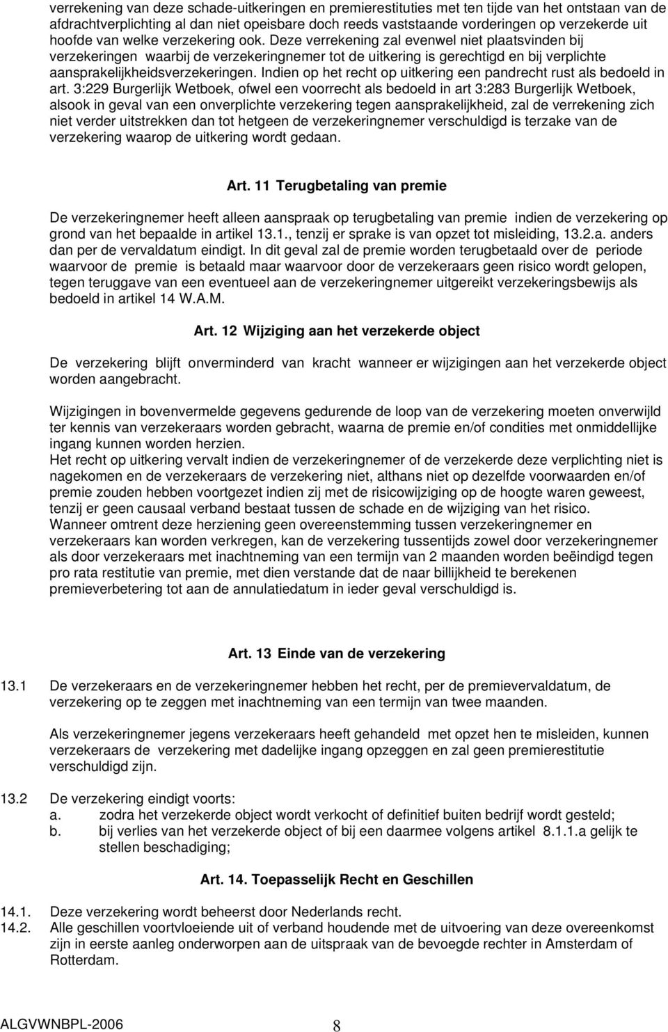 Deze verrekening zal evenwel niet plaatsvinden bij verzekeringen waarbij de verzekeringnemer tot de uitkering is gerechtigd en bij verplichte aansprakelijkheidsverzekeringen.