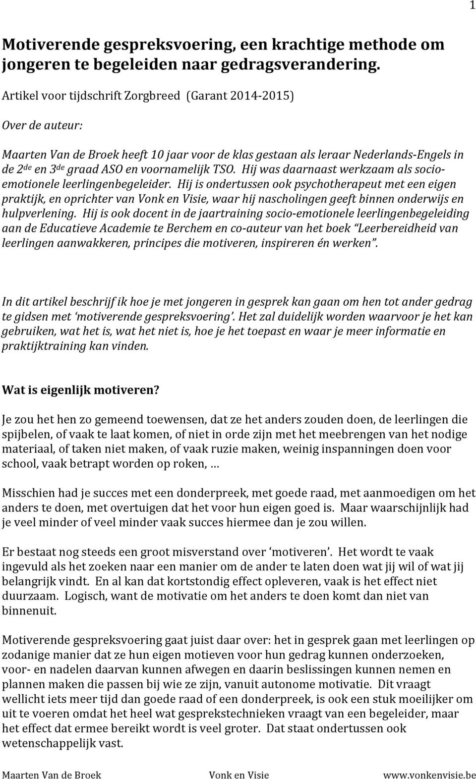 voornamelijk TSO. Hij was daarnaast werkzaam als socio- emotionele leerlingenbegeleider.