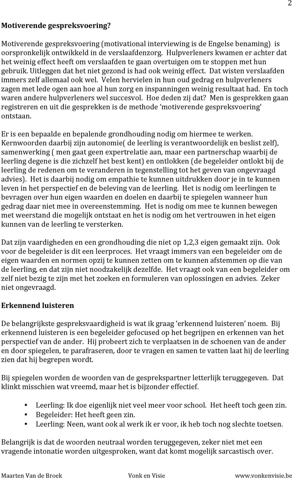 Dat wisten verslaafden immers zelf allemaal ook wel. Velen hervielen in hun oud gedrag en hulpverleners zagen met lede ogen aan hoe al hun zorg en inspanningen weinig resultaat had.