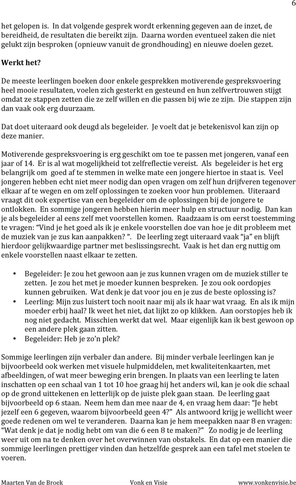 De meeste leerlingen boeken door enkele gesprekken motiverende gespreksvoering heel mooie resultaten, voelen zich gesterkt en gesteund en hun zelfvertrouwen stijgt omdat ze stappen zetten die ze zelf