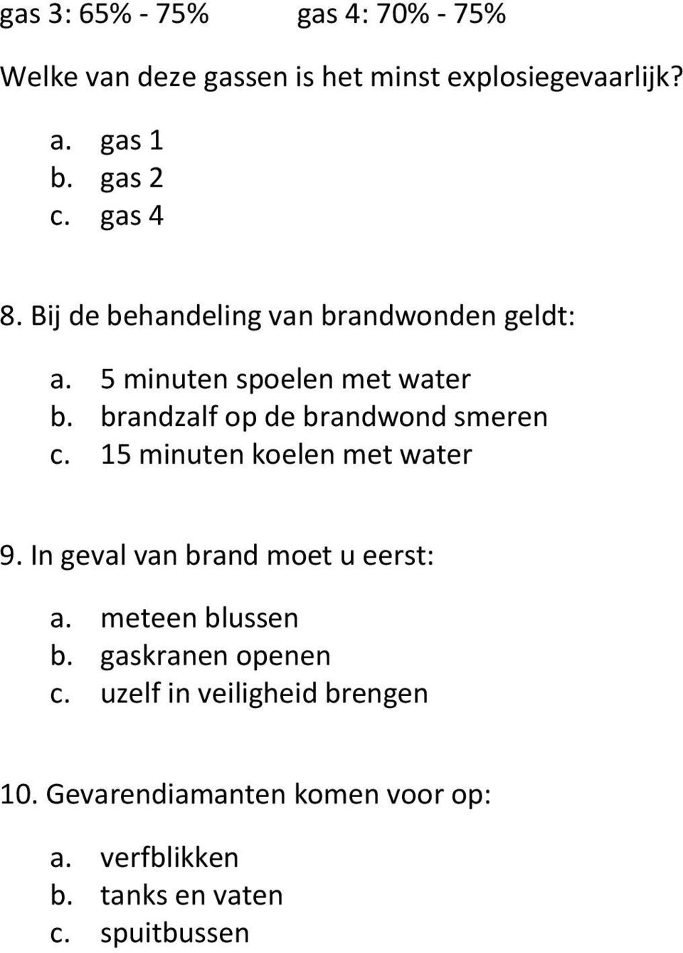 brandzalf op de brandwond smeren c. 15 minuten koelen met water 9. In geval van brand moet u eerst: a.