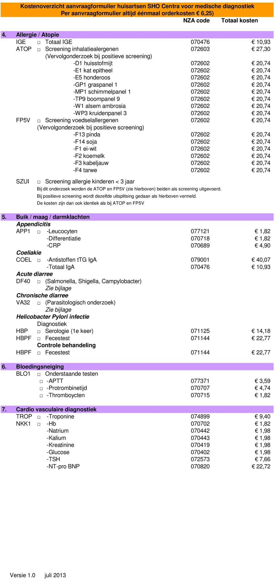 072602 20,74 -F14 soja 072602 20,74 -F1 ei-wit 072602 20,74 -F2 koemelk 072602 20,74 -F3 kabeljauw 072602 20,74 -F4 tarwe 072602 20,74 SZUI Screening allergie kinderen < 3 jaar Bij dit onderzoek