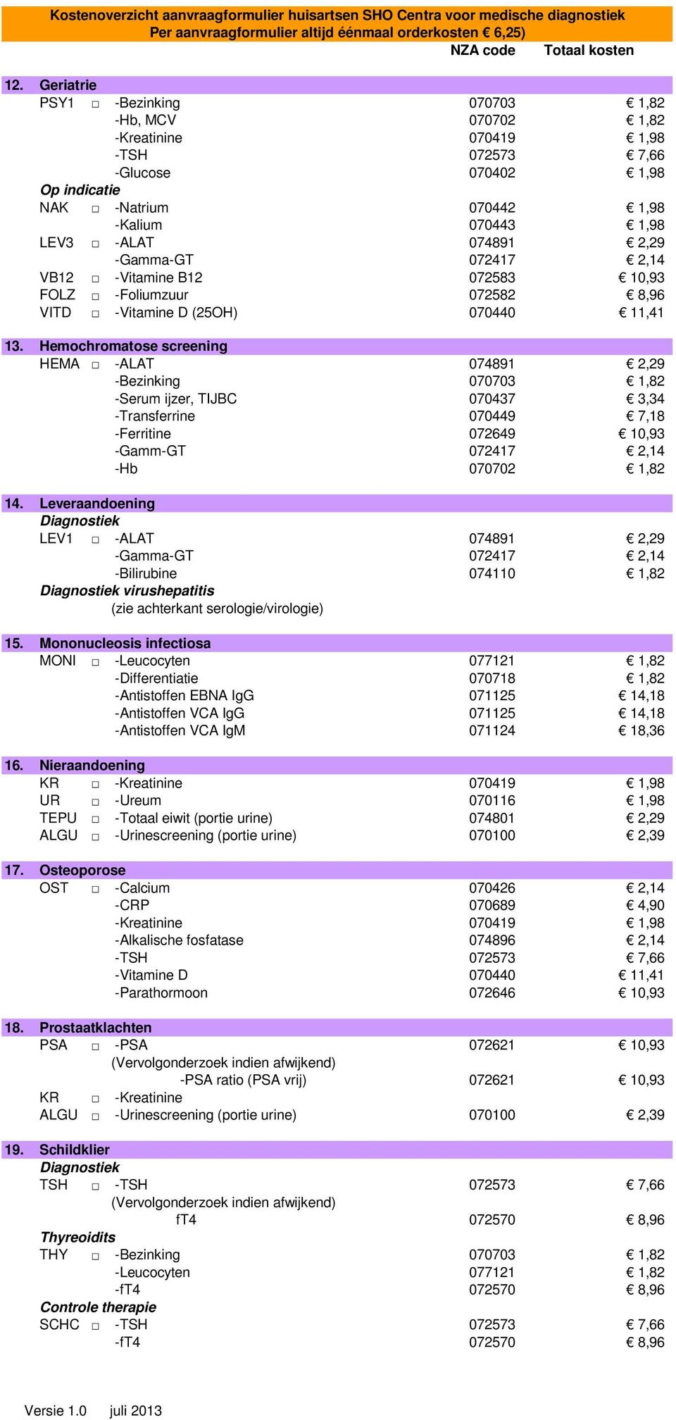 Hemochromatose screening HEMA -ALAT 074891 2,29 -Bezinking 070703 1,82 -Serum ijzer, TIJBC 070437 3,34 -Transferrine 070449 7,18 -Ferritine 072649 10,93 -Gamm-GT 072417 2,14 -Hb 070702 1,82 14.