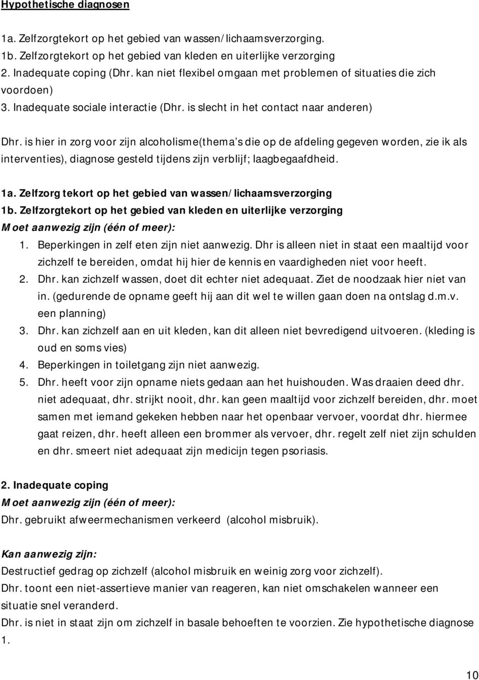 is hier in zorg voor zijn alcoholisme(thema s die op de afdeling gegeven worden, zie ik als interventies), diagnose gesteld tijdens zijn verblijf; laagbegaafdheid. 1a.