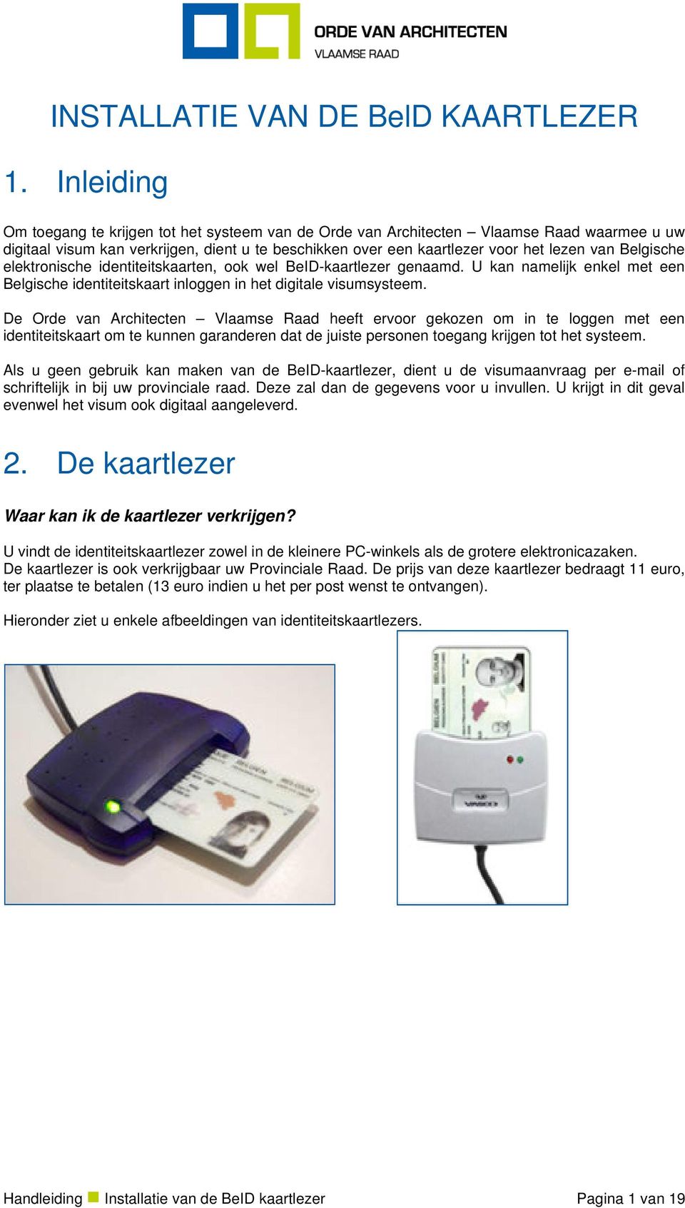 Belgische elektronische identiteitskaarten, ook wel BeID-kaartlezer genaamd. U kan namelijk enkel met een Belgische identiteitskaart inloggen in het digitale visumsysteem.