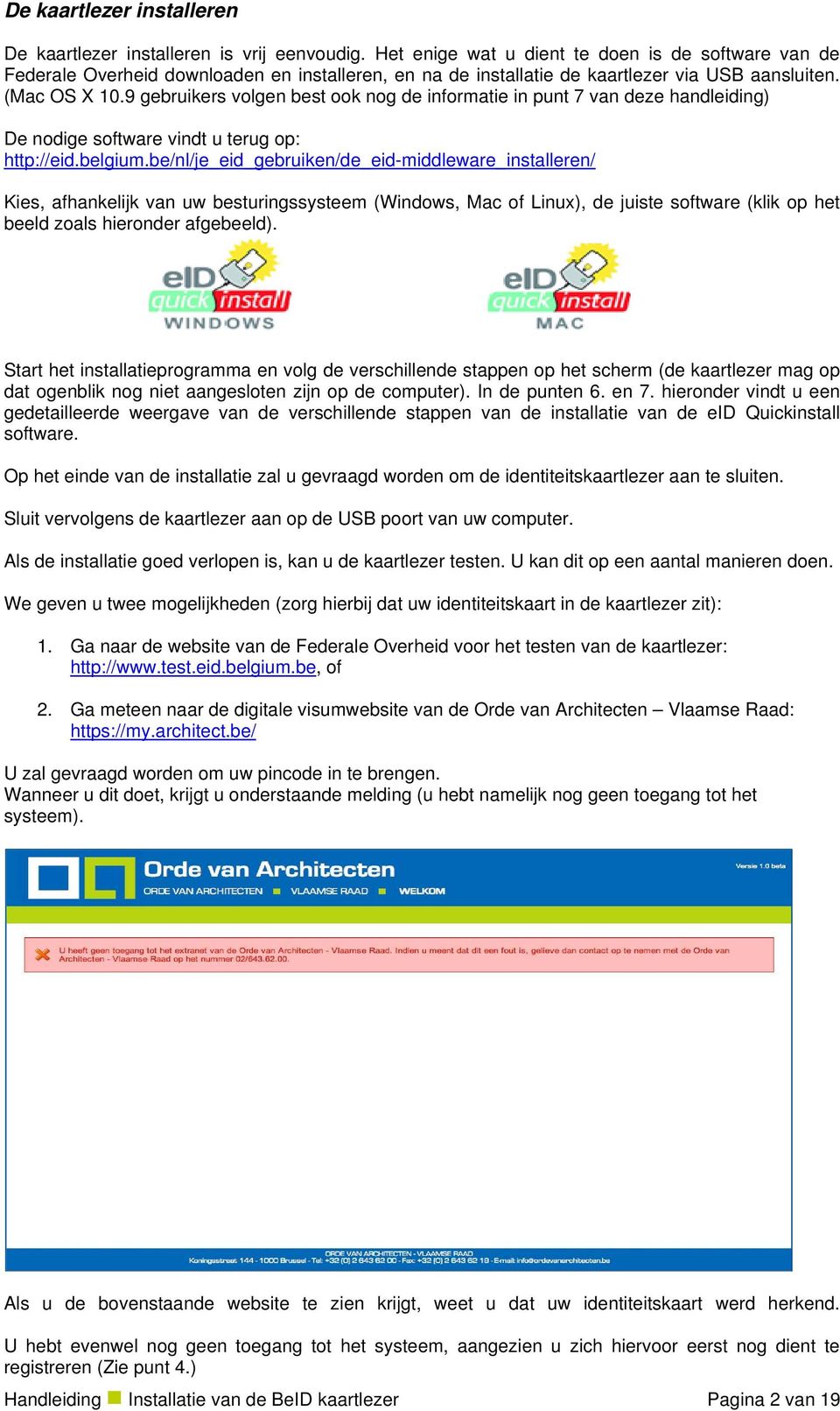 9 gebruikers volgen best ook nog de informatie in punt 7 van deze handleiding) De nodige software vindt u terug op: http://eid.belgium.