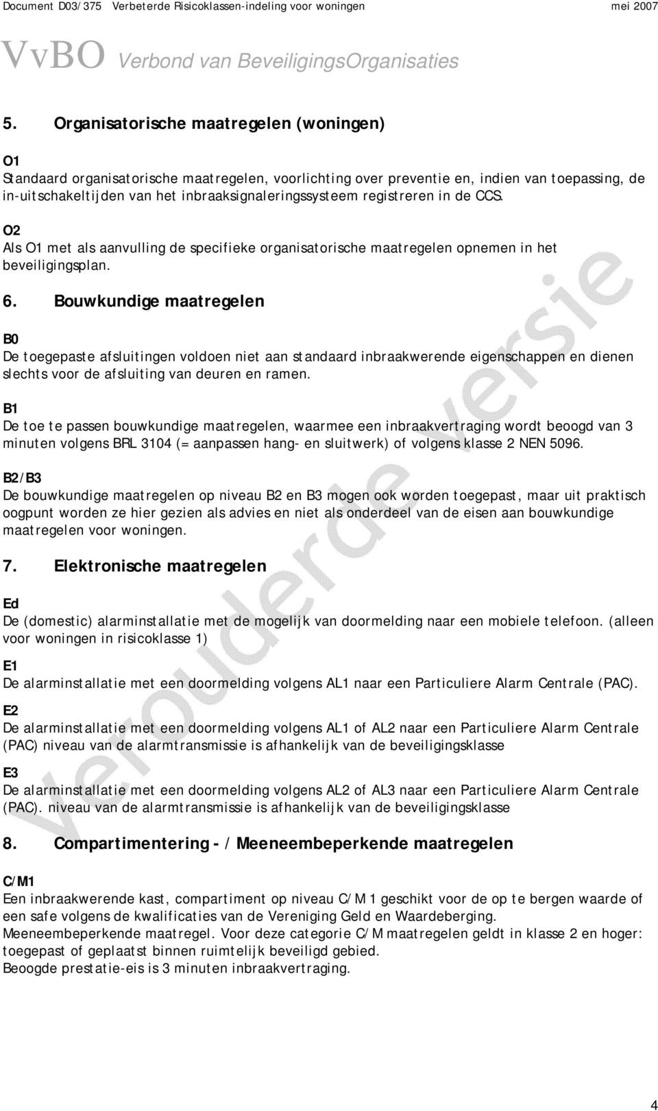 . Bouwkundige maatregelen B0 De toegepaste afsluitingen voldoen niet aan standaard inbraakwerende eigenschappen en dienen slechts voor de afsluiting van deuren en ramen.