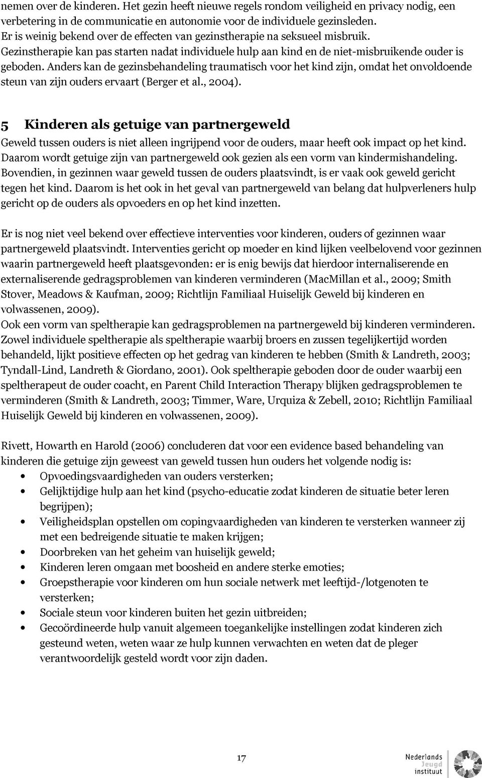 Anders kan de gezinsbehandeling traumatisch voor het kind zijn, omdat het onvoldoende steun van zijn ouders ervaart (Berger et al., 2004).