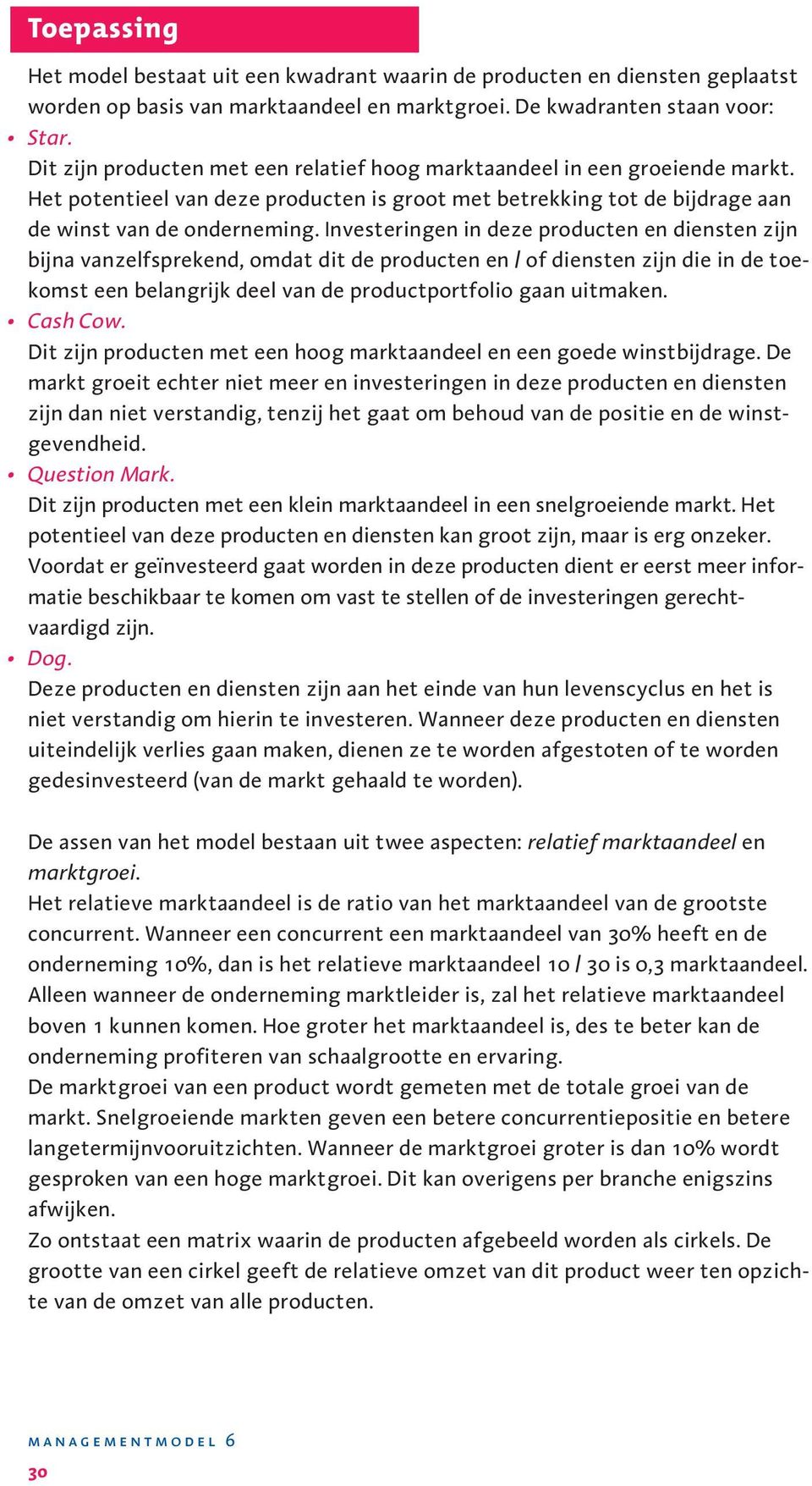 Investeringen in deze producten en diensten zijn bijna vanzelfsprekend, omdat dit de producten en / of diensten zijn die in de toekomst een belangrijk deel van de productportfolio gaan uitmaken.