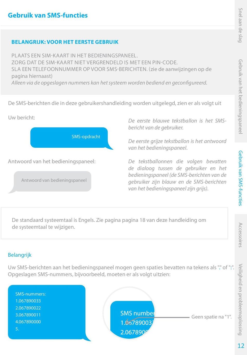 De SMS-berichten die in deze gebruikershandleiding worden uitgelegd, zien er als volgt uit Uw bericht: SMS-opdracht Antwoord van het bedieningspaneel: Antwoord van bedieningspaneel De eerste blauwe