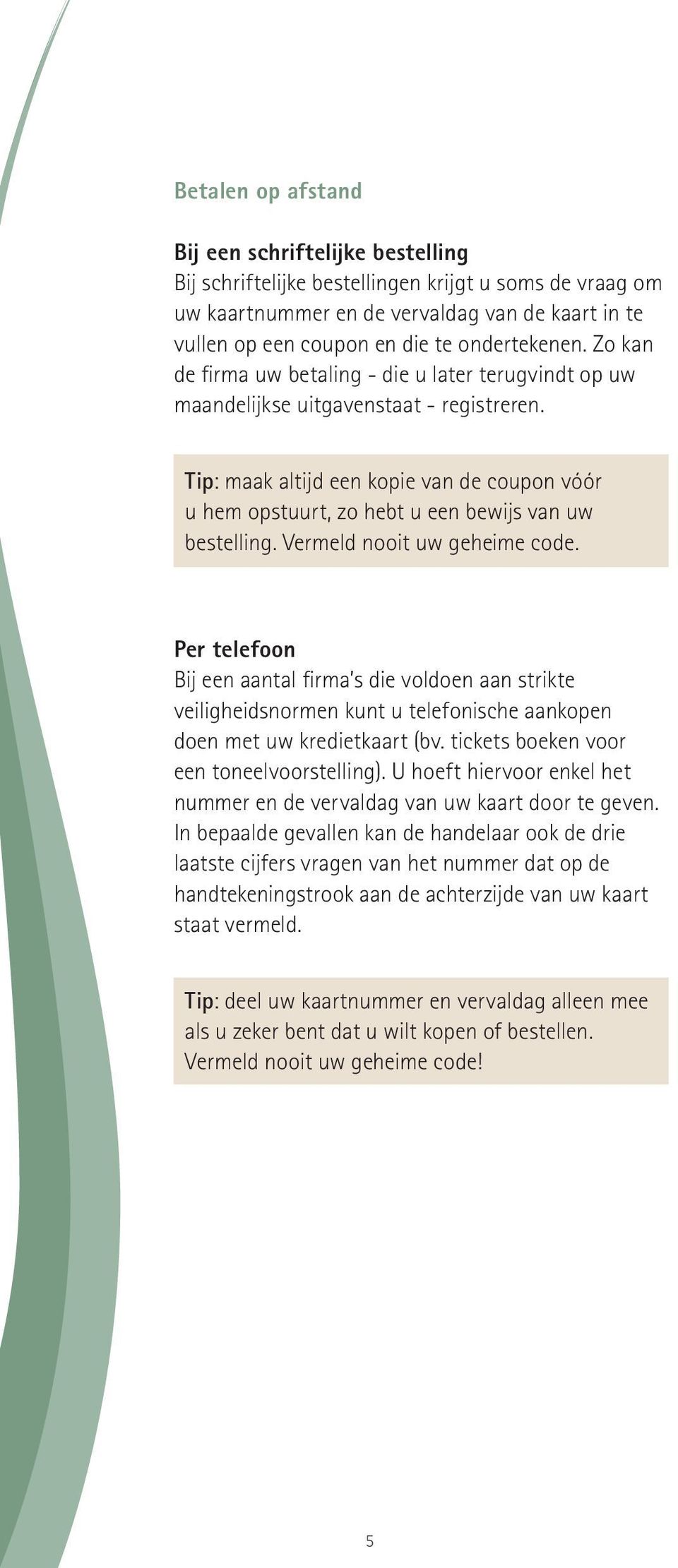 Tip: maak altijd een kopie van de coupon vóór u hem opstuurt, zo hebt u een bewijs van uw bestelling. Vermeld nooit uw geheime code.