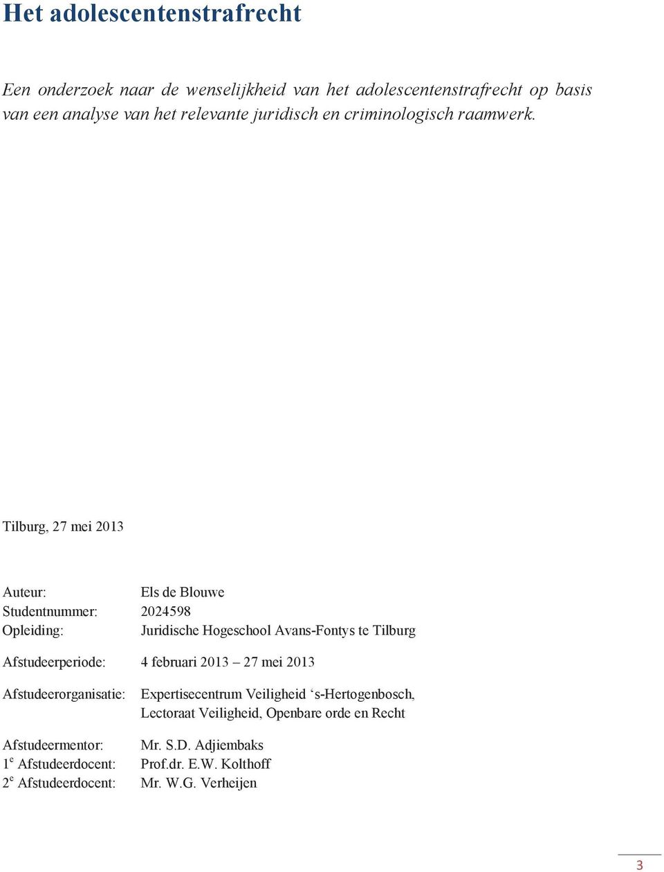 Tilburg, 27 mei 2013 Auteur: Els de Blouwe Studentnummer: 2024598 Opleiding: Juridische Hogeschool Avans-Fontys te Tilburg Afstudeerperiode: 4