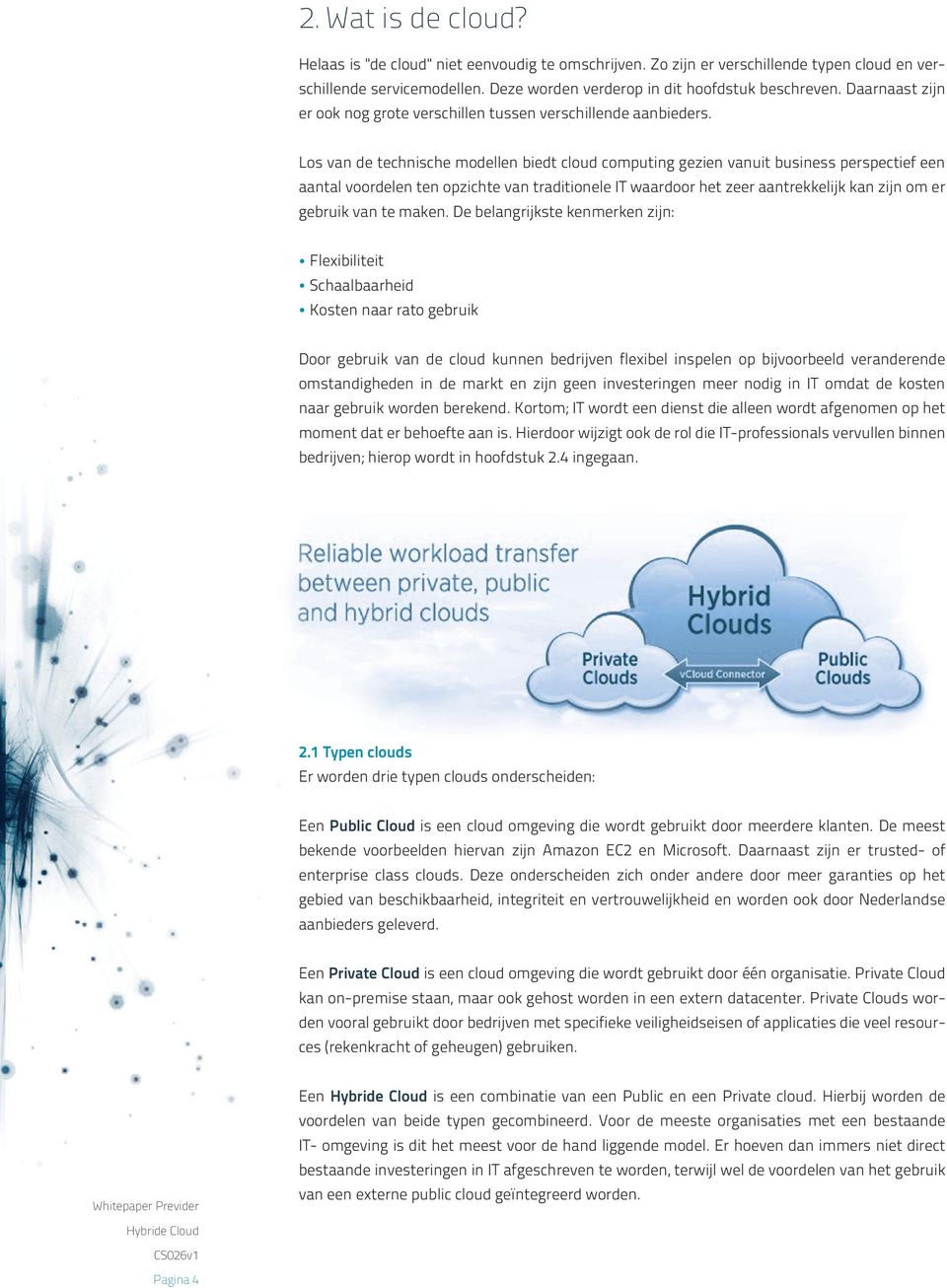 Los van de technische modellen biedt cloud computing gezien vanuit business perspectief een aantal voordelen ten opzichte van traditionele IT waardoor het zeer aantrekkelijk kan zijn om er gebruik