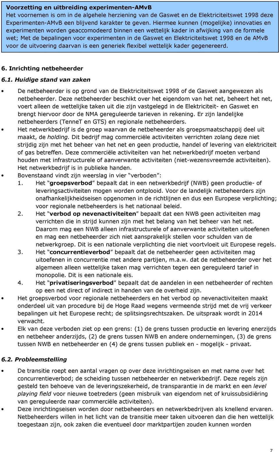 Elektriciteitswet 1998 en de AMvB voor de uitvoering daarvan is een generiek flexibel wettelijk kader gegenereerd. 6. Inrichting netbeheerder 6.1. Huidige stand van zaken De netbeheerder is op grond van de Elektriciteitswet 1998 of de Gaswet aangewezen als netbeheerder.