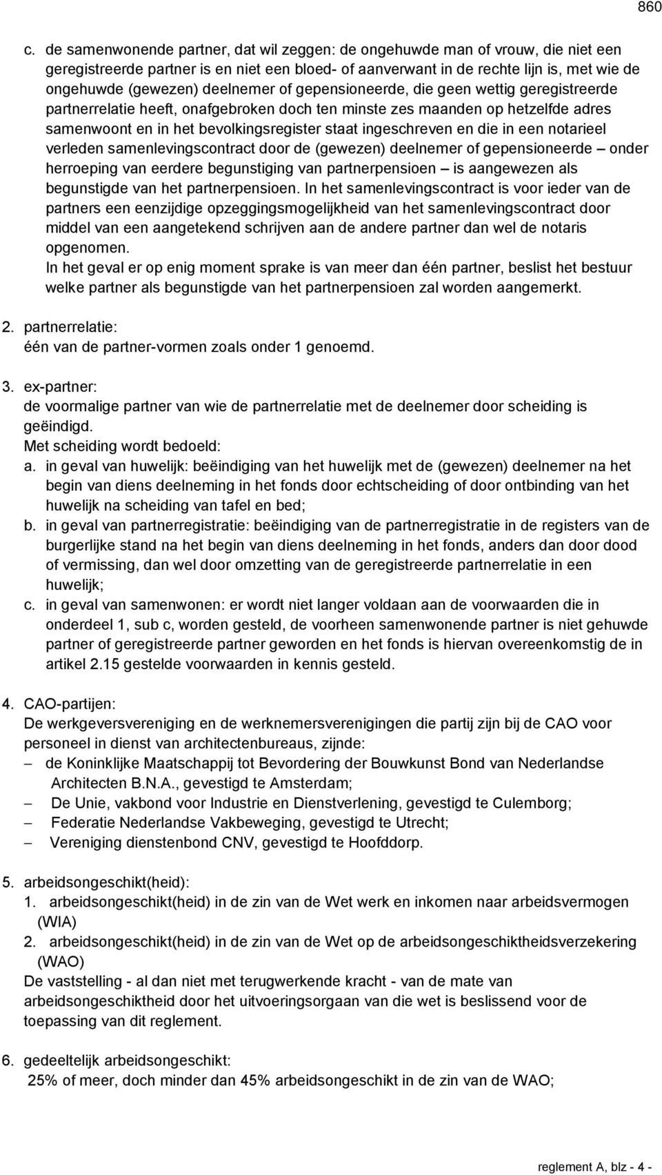 ingeschreven en die in een notarieel verleden samenlevingscontract door de (gewezen) deelnemer of gepensioneerde onder herroeping van eerdere begunstiging van partnerpensioen is aangewezen als