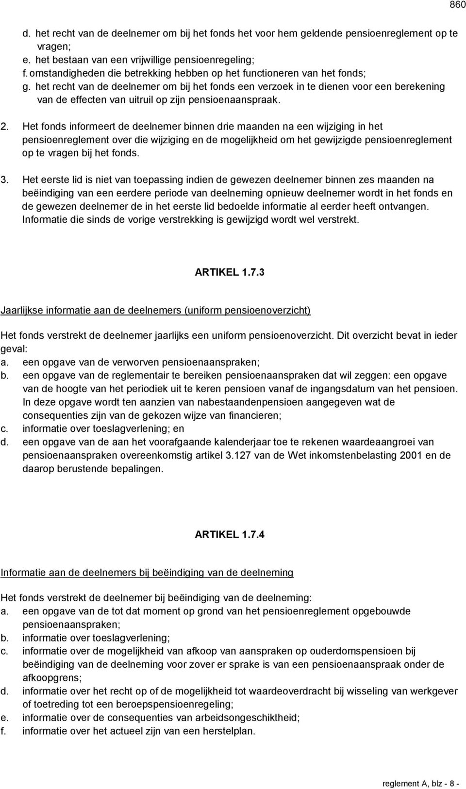 het recht van de deelnemer om bij het fonds een verzoek in te dienen voor een berekening van de effecten van uitruil op zijn pensioenaanspraak. 2.