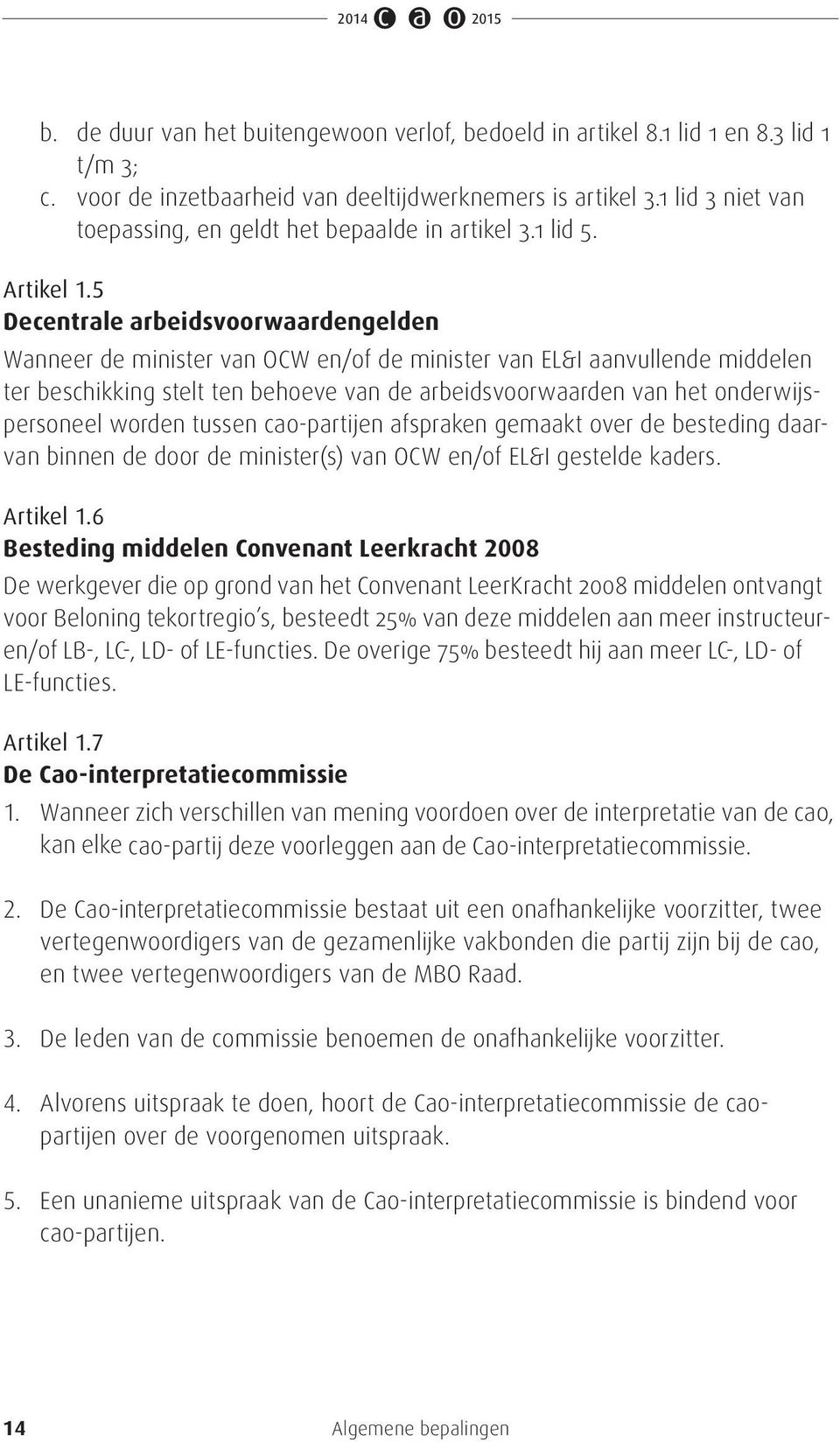 5 Decentrale arbeidsvoorwaardengelden Wanneer de minister van OCW en/of de minister van EL&I aanvullende middelen ter beschikking stelt ten behoeve van de arbeidsvoorwaarden van het