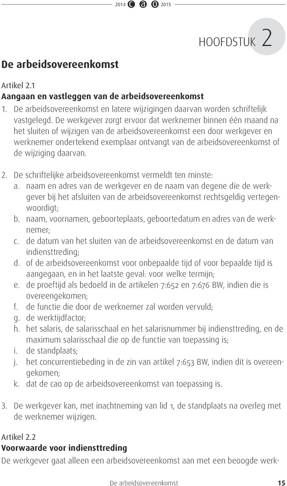 arbeidsovereenkomst of de wijziging daarvan. 2. De schriftelijke arbeidsovereenkomst vermeldt ten minste: a.