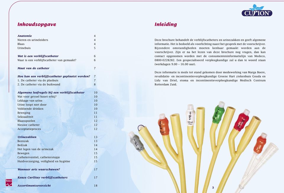 De catheter via de buikwand 8 Deze brochure behandelt de verblijfscatheters en urinezakken en geeft algemene informatie. Het is bedoeld als voorlichting naast het gesprek met de voorschrijver.