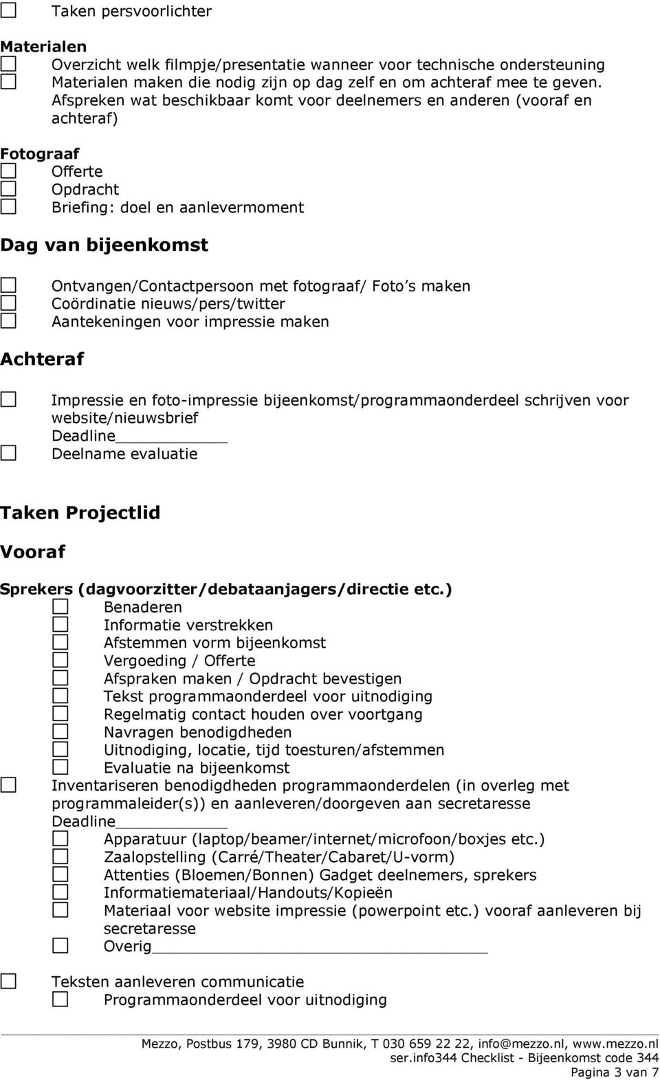 fotograaf/ Foto s maken Coördinatie nieuws/pers/twitter Aantekeningen voor impressie maken Impressie en foto-impressie bijeenkomst/programmaonderdeel schrijven voor website/nieuwsbrief Deelname