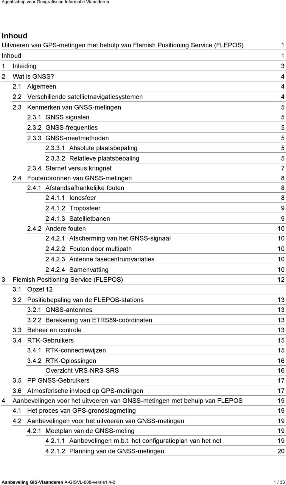 4 Foutenbronnen van GNSS-metingen 8 2.4.1 Afstandsafhankelijke fouten 8 2.4.1.1 Ionosfeer 8 2.4.1.2 Troposfeer 9 2.4.1.3 Satellietbanen 9 2.4.2 Andere fouten 10 2.4.2.1 Afscherming van het GNSS-signaal 10 2.