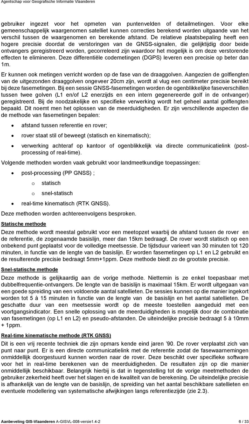 De relatieve plaatsbepaling heeft een hogere precisie doordat de verstoringen van de GNSS-signalen, die gelijktijdig door beide ontvangers geregistreerd worden, gecorreleerd zijn waardoor het