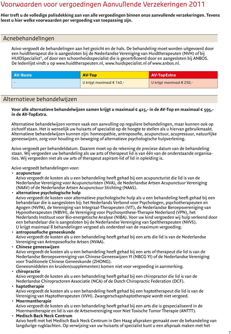 De behandeling moet worden uitgevoerd door een huidtherapeut die is aangesloten bij de Nederlandse Vereniging van Huidtherapeuten (NVH) of bij HUIDSpecialist, of door een schoonheidsspecialist die is