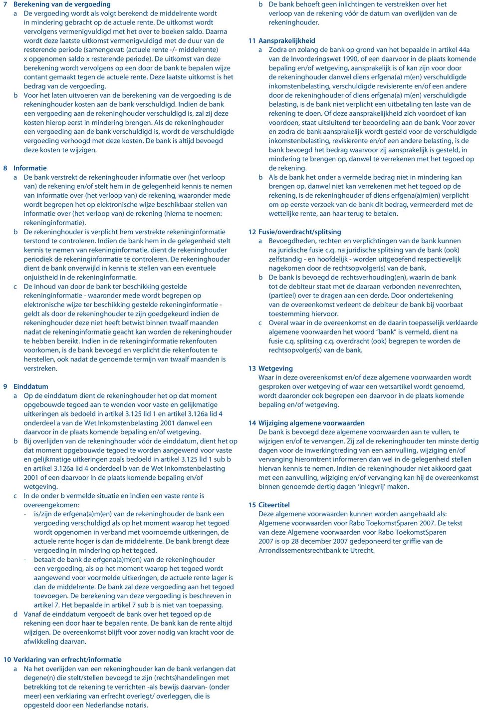 Daarna wordt deze laatste uitkomst vermenigvuldigd met de duur van de resterende periode (samengevat: (actuele rente -/- middelrente) x opgenomen saldo x resterende periode).