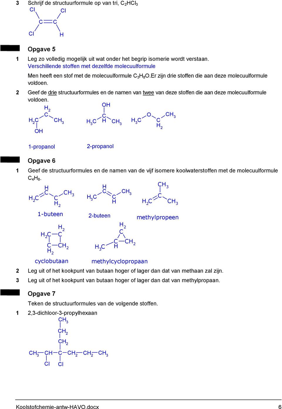 2 Geef de drie structuurformules en de namen van twee van deze stoffen die aan deze molecuulformule voldoen.