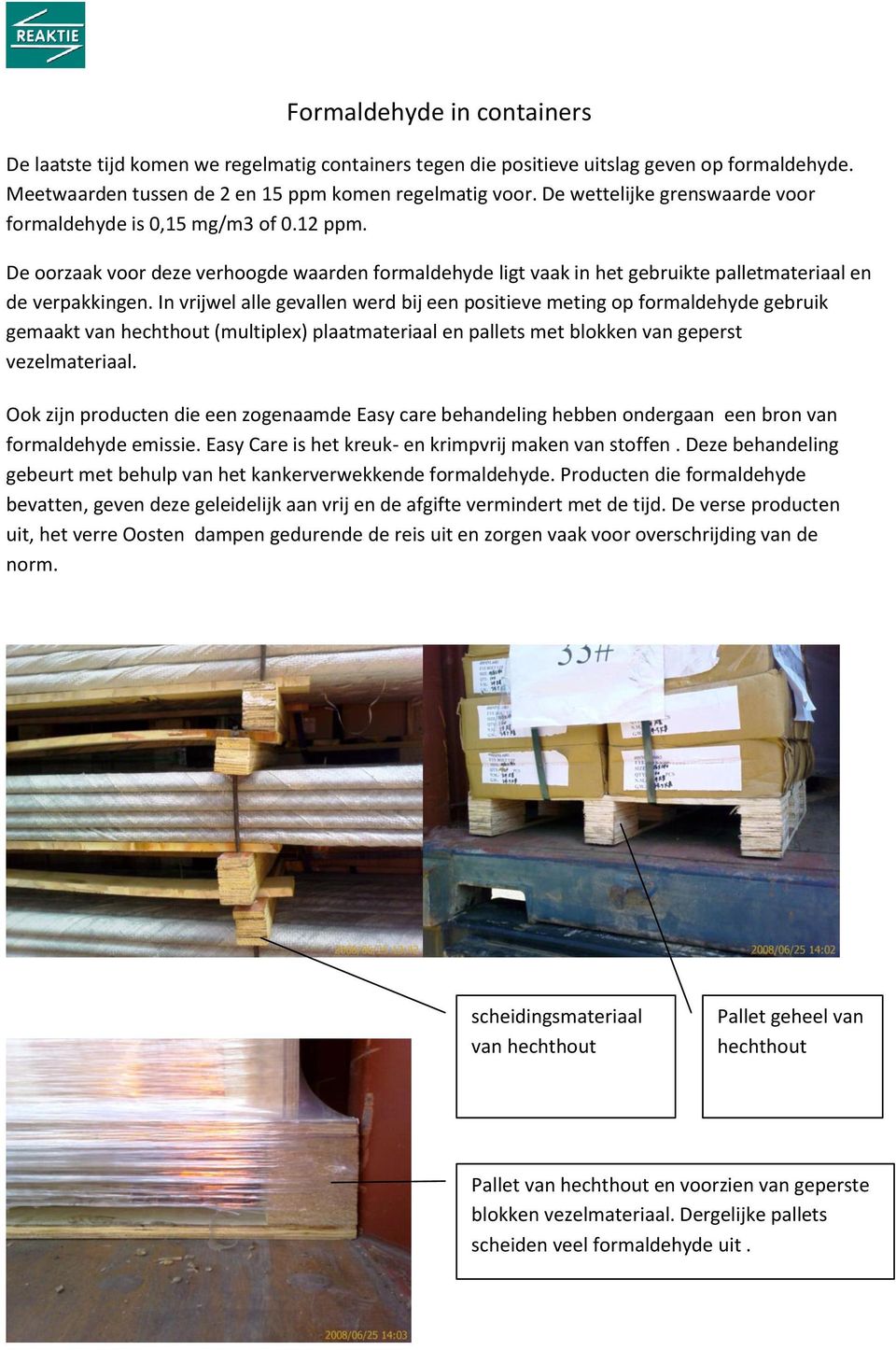 In vrijwel alle gevallen werd bij een positieve meting op formaldehyde gebruik gemaakt van hechthout (multiplex) plaatmateriaal en pallets met blokken van geperst vezelmateriaal.