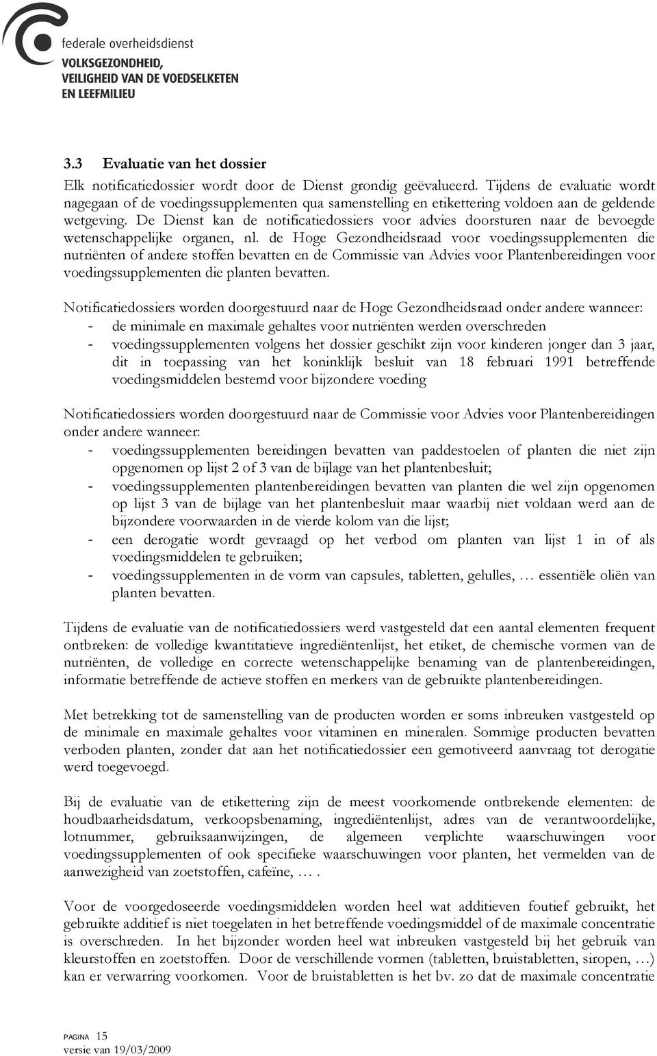 De Dienst kan de notificatiedossiers voor advies doorsturen naar de bevoegde wetenschappelijke organen, nl.