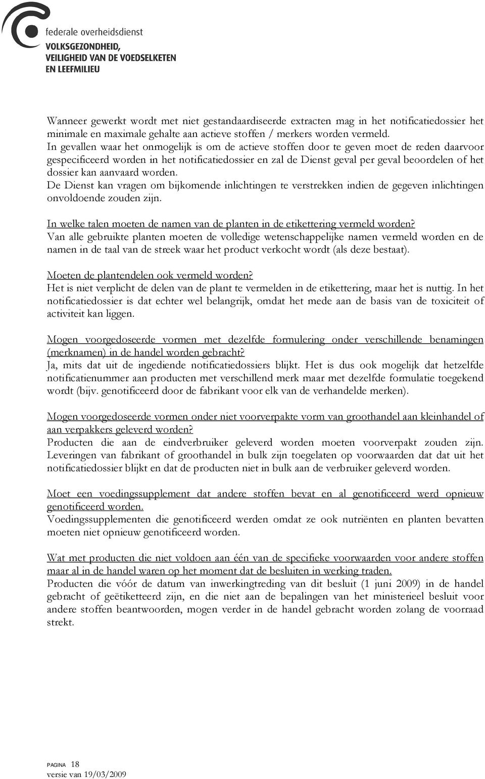 dossier kan aanvaard worden. De Dienst kan vragen om bijkomende inlichtingen te verstrekken indien de gegeven inlichtingen onvoldoende zouden zijn.