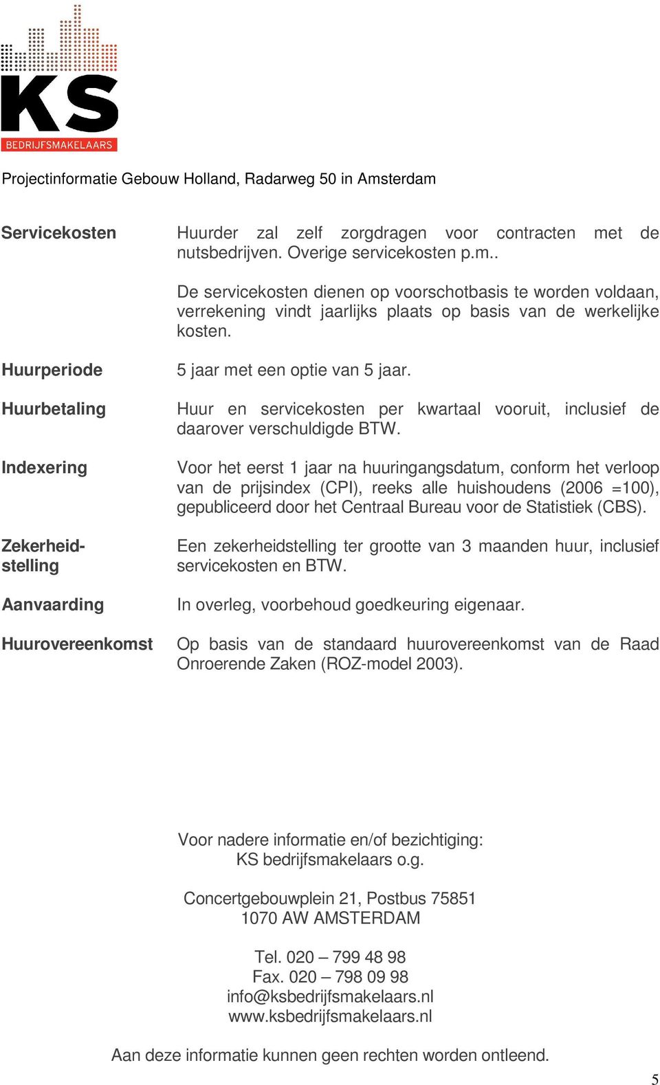 Voor het eerst 1 jaar na huuringangsdatum, conform het verloop van de prijsindex (CPI), reeks alle huishoudens (2006 =100), gepubliceerd door het Centraal Bureau voor de Statistiek (CBS).