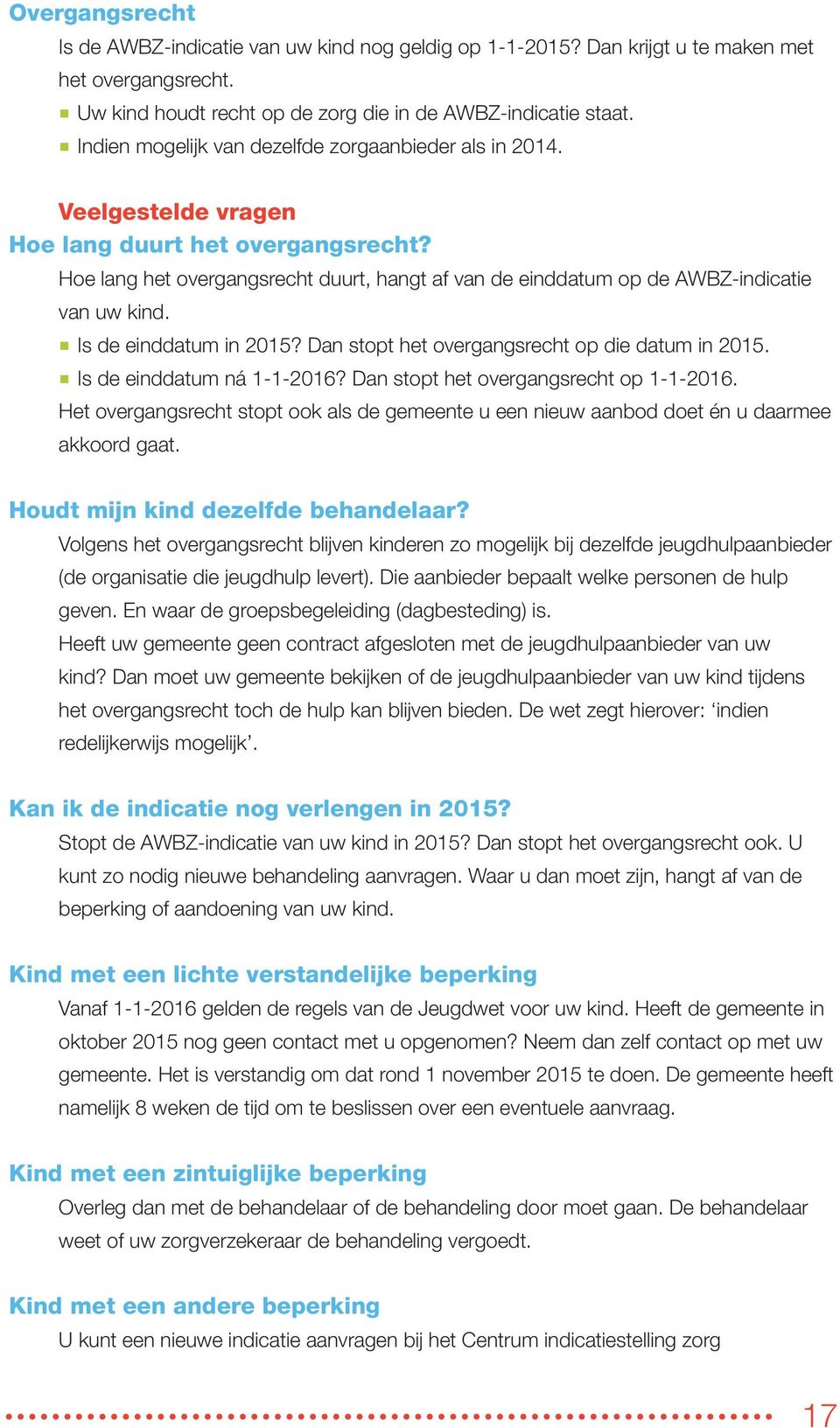 Hoe lang het overgangsrecht duurt, hangt af van de einddatum op de AWBZ-indicatie van uw kind. Is de einddatum in 2015? Dan stopt het overgangsrecht op die datum in 2015. Is de einddatum ná 1-1-2016?