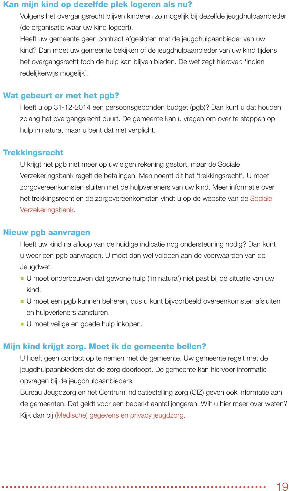 Dan moet uw gemeente bekijken of de jeugdhulpaanbieder van uw kind tijdens het overgangsrecht toch de hulp kan blijven bieden. De wet zegt hierover: indien redelijkerwijs mogelijk.