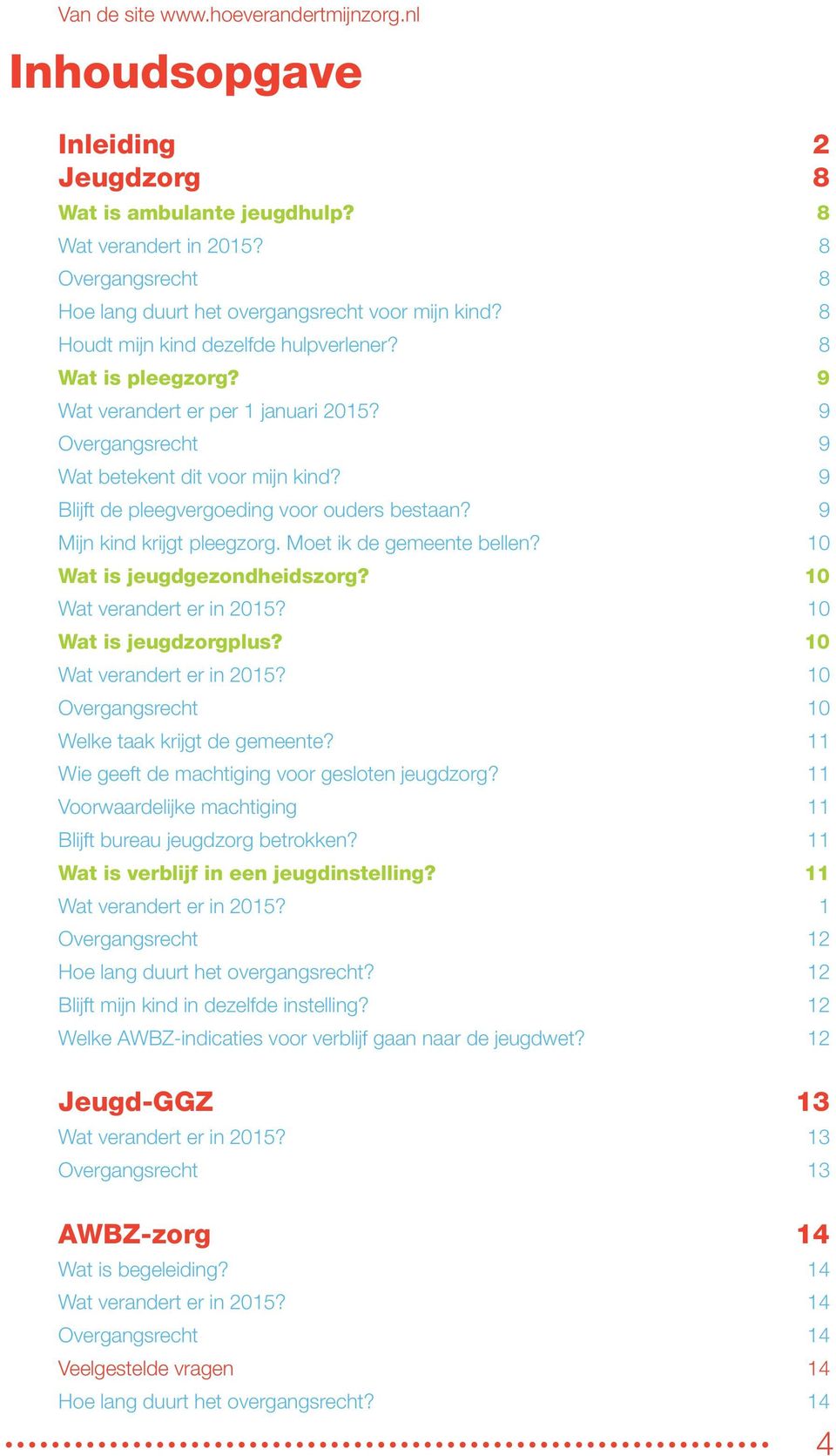 9 Mijn kind krijgt pleegzorg. Moet ik de gemeente bellen? 10 Wat is jeugdgezondheidszorg? 10 Wat verandert er in 2015? 10 Wat is jeugdzorgplus? 10 Wat verandert er in 2015? 10 Overgangsrecht 10 Welke taak krijgt de gemeente?