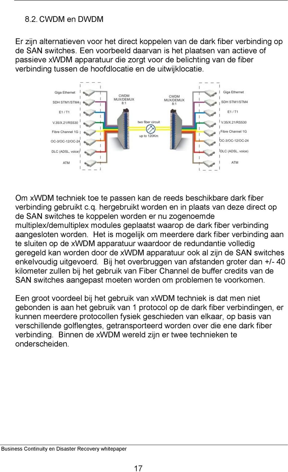 Om xwdm techniek toe te passen kan de reeds beschikbare dark fiber verbinding gebruikt c.q.