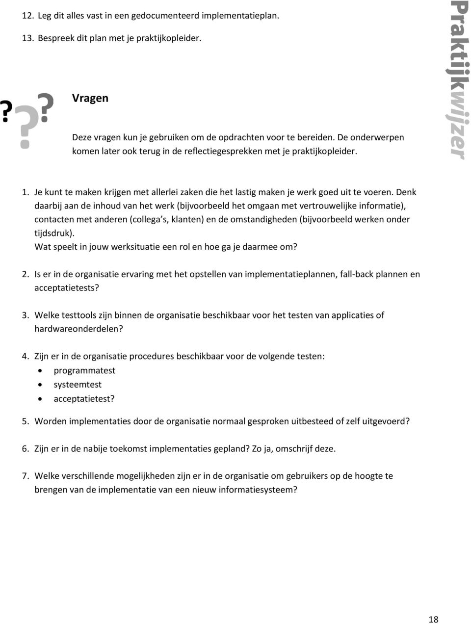 Denk daarbij aan de inhoud van het werk (bijvoorbeeld het omgaan met vertrouwelijke informatie), contacten met anderen (collega s, klanten) en de omstandigheden (bijvoorbeeld werken onder tijdsdruk).