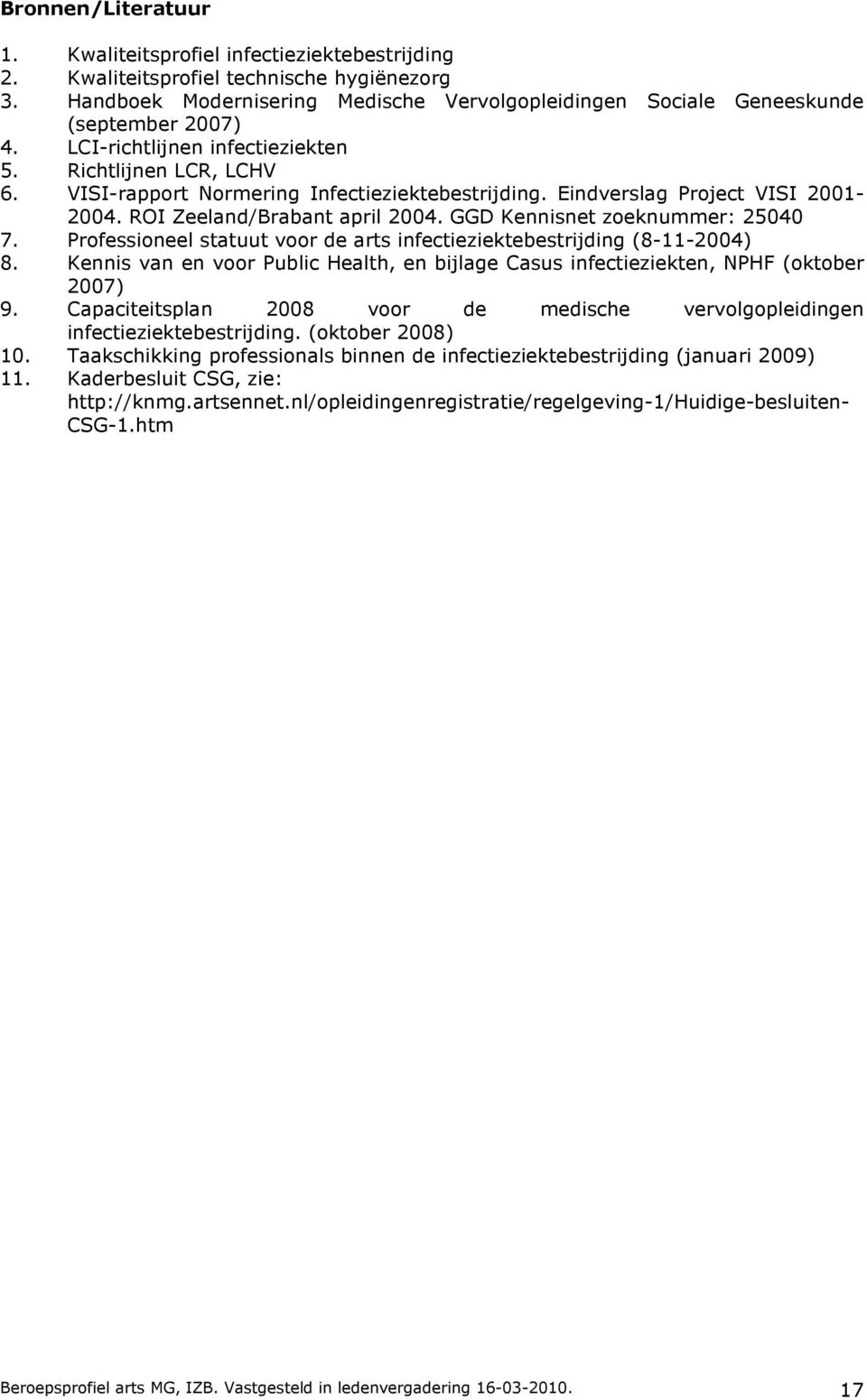 Eindverslag Project VISI 2001-2004. ROI Zeeland/Brabant april 2004. GGD Kennisnet zoeknummer: 25040 7. Professioneel statuut voor de arts infectieziektebestrijding (8-11-2004) 8.