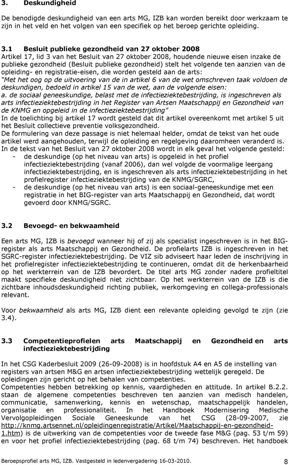 volgende ten aanzien van de opleiding- en registratie-eisen, die worden gesteld aan de arts: Met het oog op de uitvoering van de in artikel 6 van de wet omschreven taak voldoen de deskundigen,