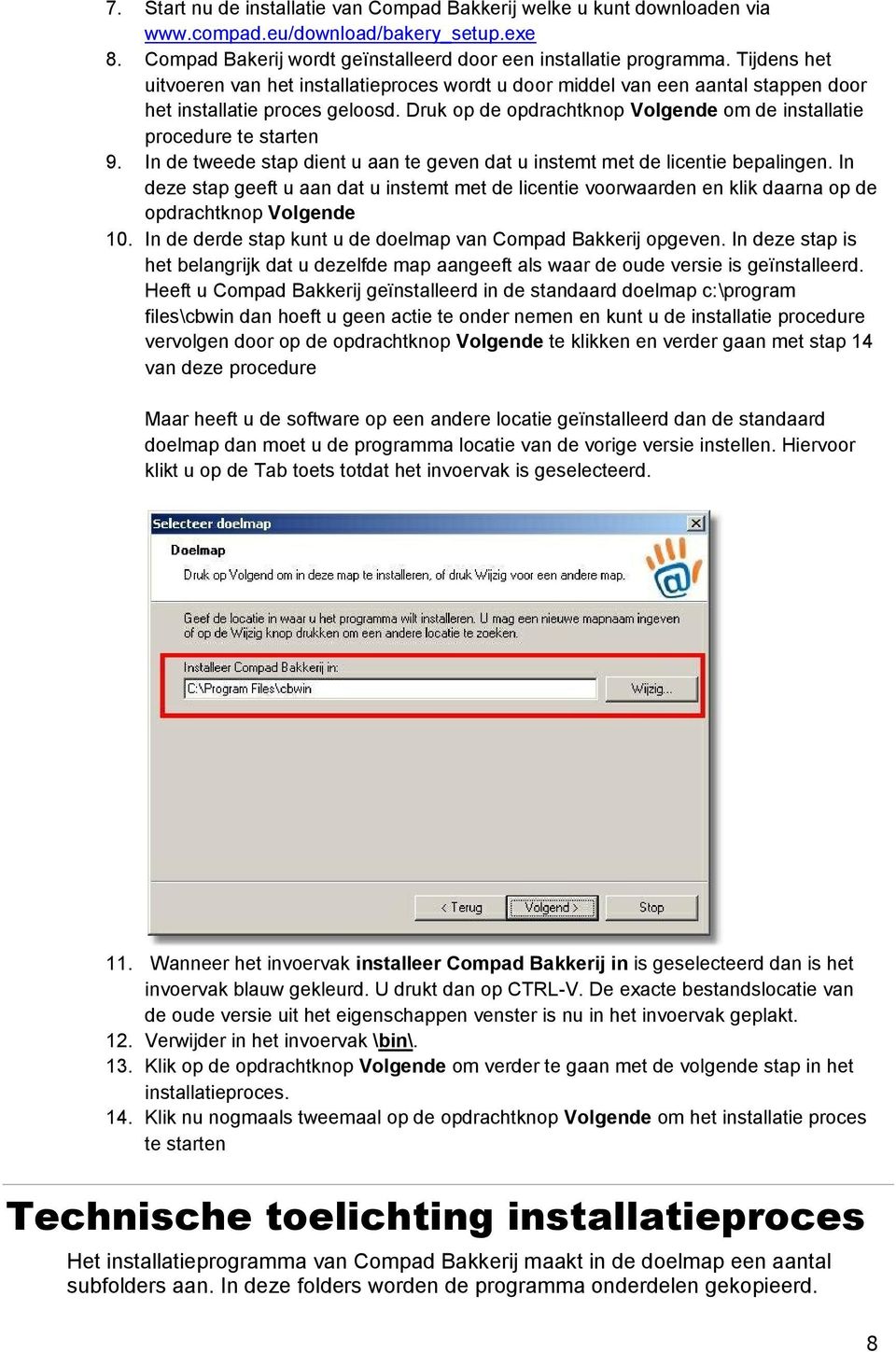 Druk op de opdrachtknop Volgende om de installatie procedure te starten 9. In de tweede stap dient u aan te geven dat u instemt met de licentie bepalingen.