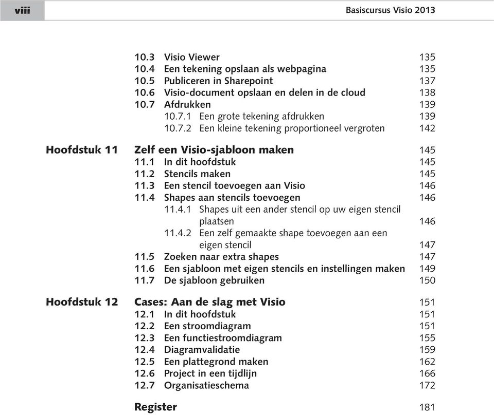 2 Stencils maken 145 11.3 Een stencil toevoegen aan Visio 146 11.4 Shapes aan stencils toevoegen 146 11.4.1 Shapes uit een ander stencil op uw eigen stencil plaatsen 146 11.4.2 Een zelf gemaakte shape toevoegen aan een eigen stencil 147 11.