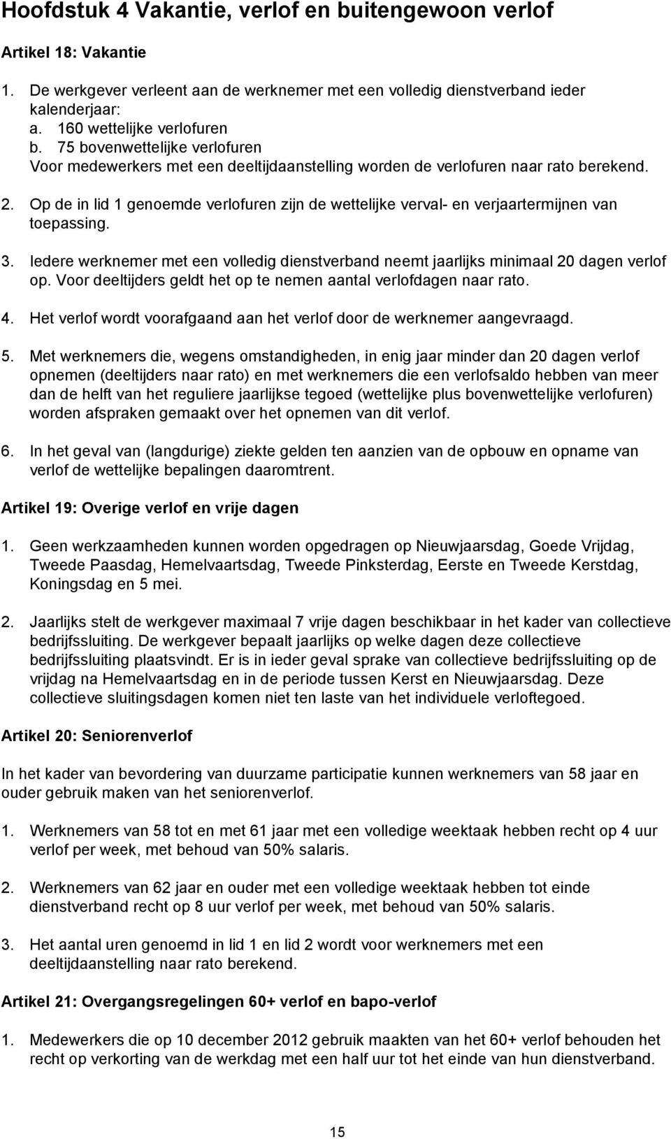 Op de in lid 1 genoemde verlofuren zijn de wettelijke verval- en verjaartermijnen van toepassing. 3. Iedere werknemer met een volledig dienstverband neemt jaarlijks minimaal 20 dagen verlof op.